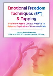 Emotional Techniques (EFT) & Tapping: Evidence-Based Clinical Practice to Release Physical and Emotional Pain – Robin Bilazarian | Available Now !