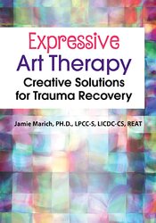 Expressive Art Therapy: Creative Solutions for Trauma Recovery – Jamie Marich | Available Now !