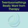 What Twentysomethings Really Want from Therapy – Meg Jay | Available Now !