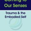 Coming to Our Senses: Trauma & the Embodied Self – Bessel van der Kolk | Available Now !