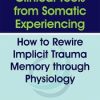 Clinical Tools from Somatic Experiencing How to Rewire Implicit Trauma Memory through Physiology – Abi Blakeslee | Available Now !