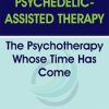 Psychedelic-Assisted Therapy: The Psychotherapy Whose Time Has Come – Janis Phelps | Available Now !