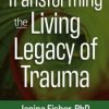 Transforming the ‘Living Legacy’ of Trauma – Janina Fisher | Available Now !