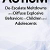 Autism: De-Escalate Meltdowns and Diffuse Explosive Behaviors in Children and Adolescents – Kathy Morris | Available Now !