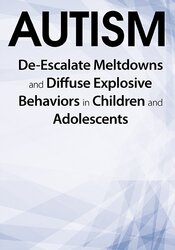 Autism: De-Escalate Meltdowns and Diffuse Explosive Behaviors in Children and Adolescents – Kathy Morris | Available Now !