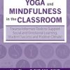 Yoga and Mindfulness in the Classroom: Trauma-Informed Tools to Support Social and Emotional Learning, Student Success and Positive Climate – Lisa Flynn | Available Now !