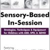 Sensory-Based In-Session: Strategies, Techniques & Equipment for Children with ASD, SPD, & ADHD – Varleisha D. Gibbs | Available Now !
