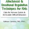 Attachment & Emotional Regulation Techniques for Kids: Calm the Nervous System & De-Escalate Difficult Behaviors – Kathee Cammisa | Available Now !