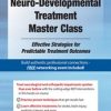 Neuro-Developmental Treatment Master Class: Effective Strategies for Predictable Treatment Outcomes – Benjamin White | Available Now !