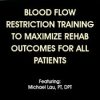 Blood Flow Restriction Training to Maximize Rehab Outcomes for All Patients – Michael Lau | Available Now !