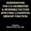 Interventions for Co-Morbidities & Reversible Factors Affecting CognitionMemory Function – Maxwell Perkins | Available Now !