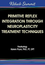 Primitive Reflex Integration Through Neuroplasticity Treatment Techniques – Karen Pryor | Available Now !