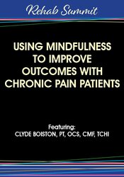 Using Mindfulness to Improve Outcomes with Chronic Pain Patients – Clyde Boiston | Available Now !