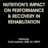 Nutrition’s Impact on Performance & Recovery in Rehabilitation – Cindi Lockhart | Available Now !