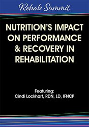 Nutrition’s Impact on Performance & Recovery in Rehabilitation – Cindi Lockhart | Available Now !