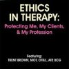 Ethics in Therapy: Protecting Me, My Clients, & My Profession – Trent Brown | Available Now !