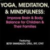 Yoga, Meditation, & Mindfulness: Improve Brain & Body Balance for Children & Their Families – Betsy Shandalov | Available Now !