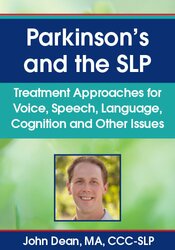 Parkinson’s and the SLP: Treatment Approaches for Voice, Speech, Language, Cognition and Other Issues – John Dean | Available Now !