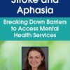 Stroke and Aphasia: Breaking Down Barriers to Access Mental Health Services – Leigh Odom | Available Now !