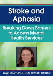 Stroke and Aphasia: Breaking Down Barriers to Access Mental Health Services – Leigh Odom | Available Now !