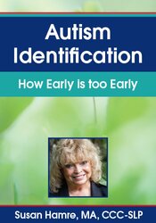 Autism Identification: How Early is too Early – Susan Hamre | Available Now !