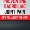 Preventing Sacroiliac Joint Pain: It’s All About the Hips – Jon Mulholland | Available Now !