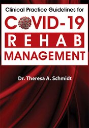 Clinical Practice Guidelines for Covid-19 Rehab Management – Theresa A. Schmidt | Available Now !