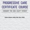 Progressive Care Certificate Course: Conquer the High Acuity Patient – Robin Gilbert | Available Now !