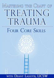 Mastering the Craft of Treating Trauma: Four Core Skills – Deany Laliotis | Available Now !