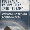 Bringing a Polyvagal Perspective into Therapy: How to Safely Navigate Emotional Storms – Deb Dana | Available Now !