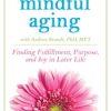 Mindful Aging: Finding Fulfillment, Purpose, and Joy in Later Life – Andrea Brandt | Available Now !