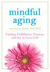 Mindful Aging: Finding Fulfillment, Purpose, and Joy in Later Life – Andrea Brandt | Available Now !