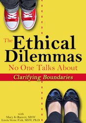 The Ethical Dilemmas No One Talks About: Clarifying Boundaries – Mary Jo Barrett, Linda Stone Fish | Available Now !