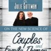 John Gottman & Julie Gottman on the New Science of Couples and Family Therapy – Julie Schwartz Gottman, John M. Gottman | Available Now !