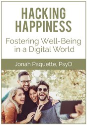 Hacking Happiness: Fostering Well-Being in a Digital World – Jonah Paquette | Available Now !