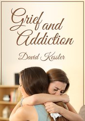 Grief and Addiction – David Kessler | Available Now !