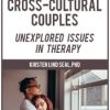 Working with Cross-Cultural Couples: Unexplored Issues in Therapy – Kirsten LInd Seal | Available Now !