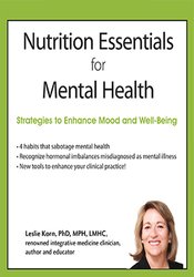 Nutrition Essentials for Mental Health: Strategies to Enhance Mood and Well-Being – Leslie Korn | Available Now !