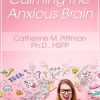 Calming the Anxious Brain – Catherine M Pittman | Available Now !