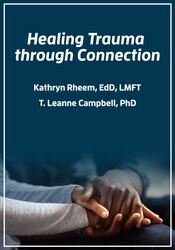 Healing Trauma through Connection – T. Leanne Campbell, Kathryn Rheem | Available Now !