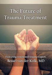The Future of Trauma Treatment – Bessel van der Kolk | Available Now !