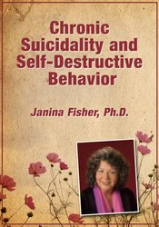 Chronic Suicidality and Self-Destructive Behavior – Janina Fisher | Available Now !
