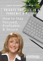 Private Practice in a Pandemic & Beyond: How to Stay Focused, Profitable, & Secure – Lynn Grodzki | Available Now !