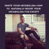 Tim Berzins – Ignite Your Metabolism: How To Naturally Boost Your Metabolism For Except | Available Now !