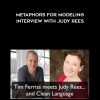 Tim Ferriss: Metaphors For Modeling Interview With Judy Rees | Available Now !