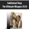 Subliminal Shop – The Ultimate Weapon: X124 | Available Now !