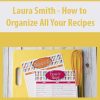 Laura Smith – How to Organize All Your Recipes | Available Now !