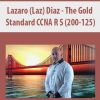 Lazaro (Laz) Diaz – The Gold Standard CCNA R S (200-125) | Available Now !