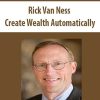 Rick Van Ness – Create Wealth Automatically | Available Now !