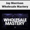Jay Morrison – Wholesale Mastery | Available Now !